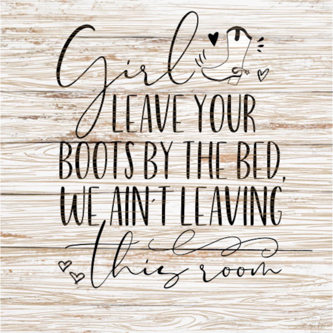 Girl leave your boots by the bed we ain't leaving this Etsy