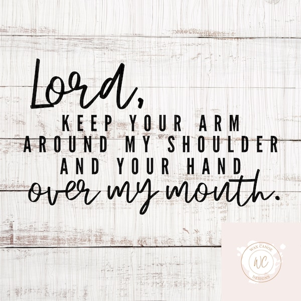 Lord, keep your arm around my shoulder and your hand over my mouth | Funny Christian svg | watch your mouth svg | mouthy svg | big mouth