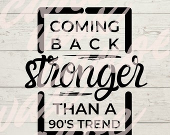 Coming back stronger than a 90's trend svg | recovery | survivor | inspirational svg