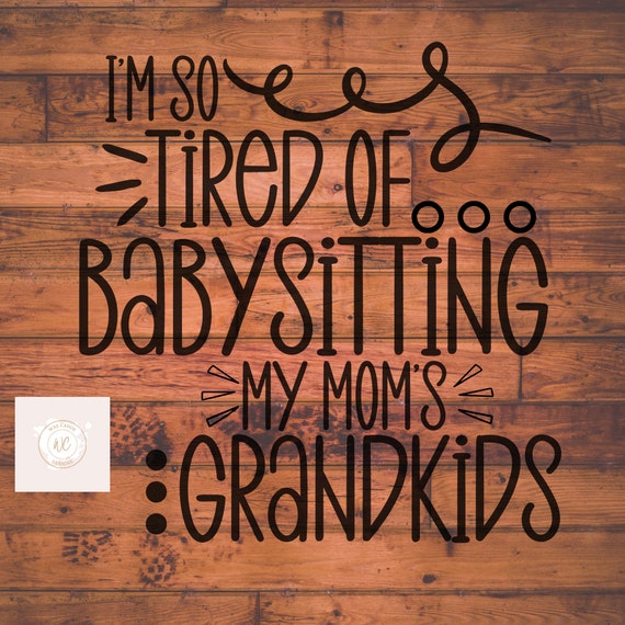 Family Life svg Grandma Time png Moms with Kids svg I/'m Getting So Tired of Babysitting My Mom/'s Grandkid Grandkids svg Mom Life svg
