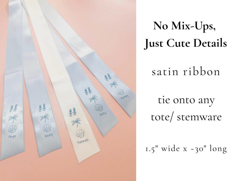 May include: Four satin ribbons in light blue and white, each 1.5 inches wide and 30 inches long. The ribbons feature printed blue icons of two glasses, a palm tree, and a seashell, with names Paige, Kealy, Hannah, and Kailey. Text reads: No Mix-Ups, Just Cute Details, satin ribbon, tie onto any tote/ stemware.