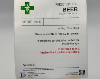 May include: A humorous prescription for beer, written on a white card with a green pharmacy symbol. The prescription is written by Dr. Piss Head and states to drink one bottle to relax and de-stress. It also includes instructions for taking a double dose if problems persist and to finish an entire six-pack in one sitting in extreme cases. The card is displayed on a small wooden easel.
