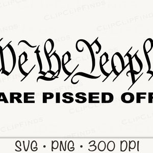 We The People Are Pissed Off SVG Vector File and PNG Transparent Background Clip Art Instant Download image 1