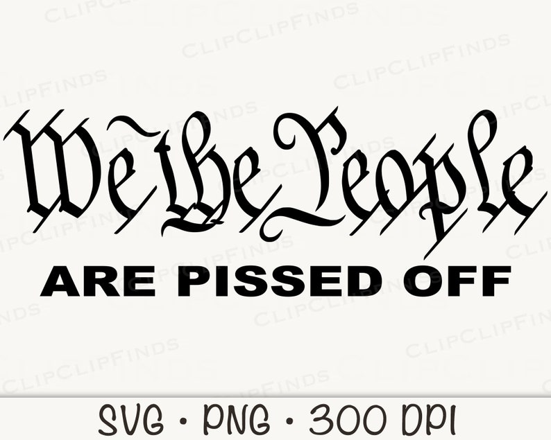 We The People Are Pissed Off SVG Vector File and PNG Transparent Background Clip Art Instant Download image 1