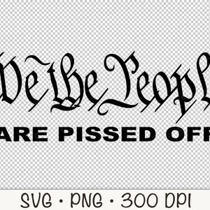 We The People Are Pissed Off SVG Vector File and PNG Transparent Background Clip Art Instant Download image 2