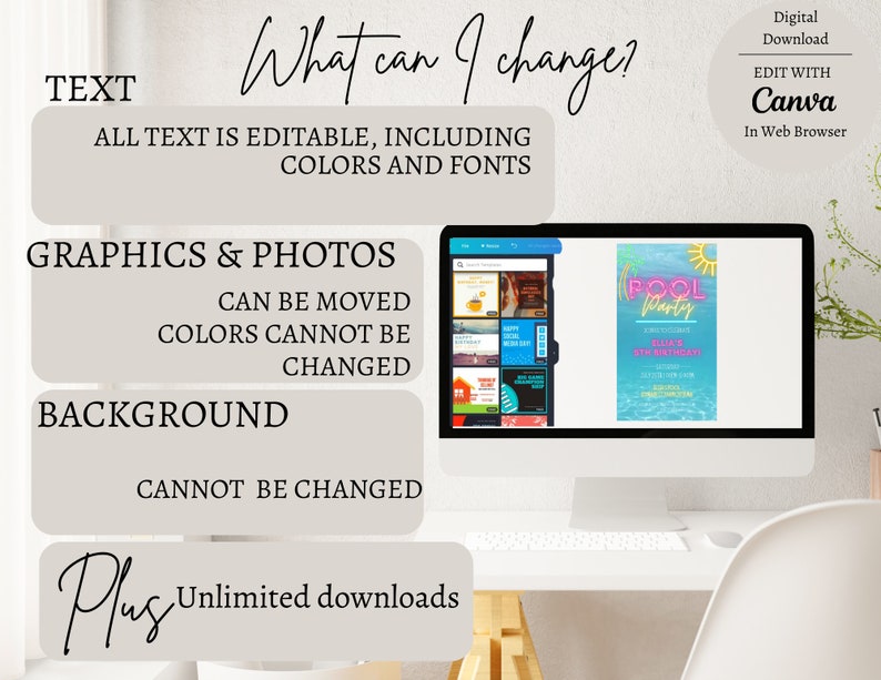 May include: A computer screen displaying a pool party invitation template with a blue background, a sun, and the text "Pool Party". The text "What can I change?" is displayed above the computer screen. The text "All text is editable, including colors and fonts" is displayed below the computer screen. The text "Graphics & Photos" is displayed below the computer screen. The text "Can be moved" is displayed below the computer screen. The text "Colors cannot be changed" is displayed below the computer screen. The text "Background" is displayed below the computer screen. The text "Cannot be changed" is displayed below the computer screen. The text "Plus Unlimited downloads" is displayed below the computer screen.
