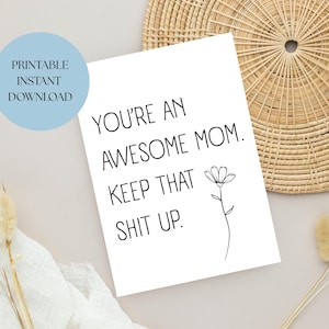 Awesome Mom Card - 'Keep That Shit Up' Floral Design, Perfect for Mother's Day & Celebrating Mom, PRINTABLE CARD, mother day card, for mom