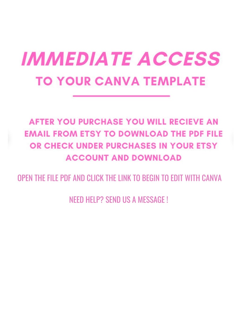 K&ouml;nnte beinhalten: Rosaer Text auf wei&szlig;em Hintergrund mit Anweisungen, wie man nach dem Kauf auf eine Canva-Vorlage zugreift. Der Text lautet: "SOFORTIGER ZUGANG ZU IHRER CANVA-VORLAGE NACH DEM KAUF ERHALTEN SIE EINE E-MAIL VON ETSY, UM DIE PDF-DATEI HERUNTERZULADEN ODER PR&Uuml;FEN SIE UNTER K&Auml;UFE IN IHREM ETSY-KONTO UND LADEN SIE HERUNTER &Ouml;FFNEN SIE DIE PDF-DATEI UND KLICKEN SIE AUF DEN LINK, UM MIT CANVA ZU BEARBEITEN BEN&Ouml;TIGEN SIE HILFE? SENDEN SIE UNS EINE NACHRICHT!"