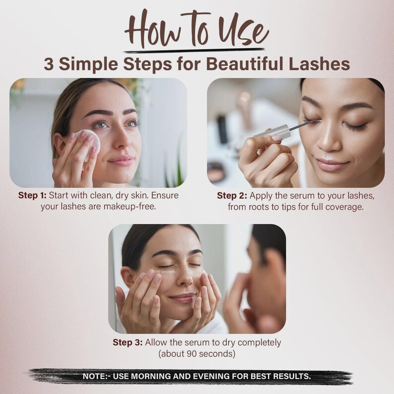 May include: An instructional graphic titled "How To Use" with three steps for beautiful lashes. The steps show a person cleaning their face, applying serum to their lashes, and allowing the serum to dry. The text advises use morning and evening for best results.