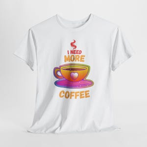 Coffee Lover T-Shirt, Funny Coffee Tee, Caffeine Addict Shirt, Coffee Drinker Top, Coffee Obsessed Gift, I Need More Coffee Shirt