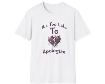 It's Too Late To Apologize T-Shirt | Apology Quote Tee, Broken Heart T-Shirt, I'm Broken Tee, Late For Something T-Shirt, Sad Women Gift