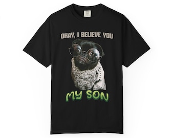 Pug Portrait "Okay I Believe You My Son" T-Shirt, Funny Dog T-Shirt, Pug T-Shirt, Funny Pug Lover Gifts, Pug Dad T-Shirt, Pug Lover T-Shirt