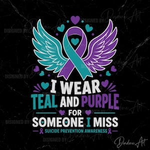May include: A graphic design featuring a teal and purple awareness ribbon with angel wings, surrounded by small hearts. The text reads: I WEAR TEAL AND PURPLE FOR SOMEONE I MISS, followed by SUICIDE PREVENTION AWARENESS, all set against a black background.