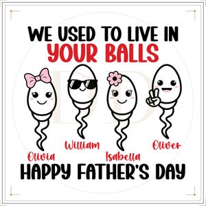 May include: A white square graphic featuring four cartoon sperm cells with different expressions and accessories. Text reads "WE USED TO LIVE IN YOUR BALLS" and "HAPPY FATHER'S DAY", with names below each sperm.