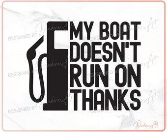 May include: Black and white graphic design with a gas pump silhouette and the text "My boat doesn't run on thanks".