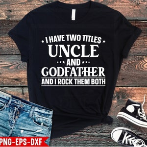 I Have Two Titles Uncle and Godfather and I Rock Them Both svg, Father's Day Gift svg, Uncle Shirt svg, png, Cut File for Cricut, Silhouette