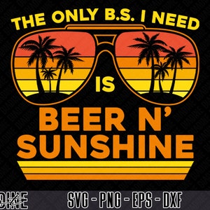 May include: A retro-style graphic with sunglasses featuring palm trees and a sunset. The text reads "The only B.S. I need is Beer N' Sunshine".