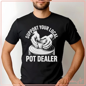 May include: Black t-shirt featuring a white illustration of hands working on a pottery wheel, with the text "SUPPORT YOUR LOCAL POT DEALER" above and below. The design is printed in a bold, sans-serif font.