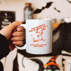 I&#39;m gonna do it OK? Just let me cry first, Sensitive Bunny, Crying Rabbit, Bunny Rabbit Mug, White 15 oz 11 oz