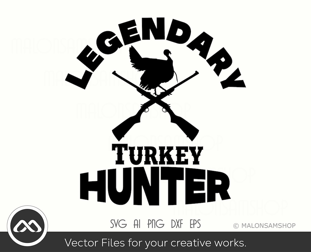Turkey Hunting SVG Legendary Turkey Hunting Hunting Clipart Etsy