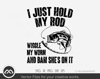 Fishing SVG I just hold my rod wiggle my worm - fishing svg, fish svg, fishing hook svg, silhouette, png