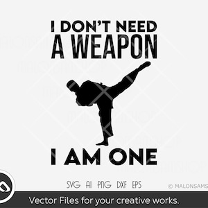 Ik heb geen wapen nodig Ik ben een SVG bestand, karate svg, martial arts svg, taekwondo svg, silhouet, png, cricut
