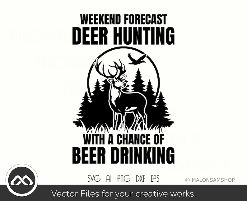 May include: Black and white illustration of a deer in a forest with the text "Weekend Forecast Deer Hunting with a chance of Beer Drinking".