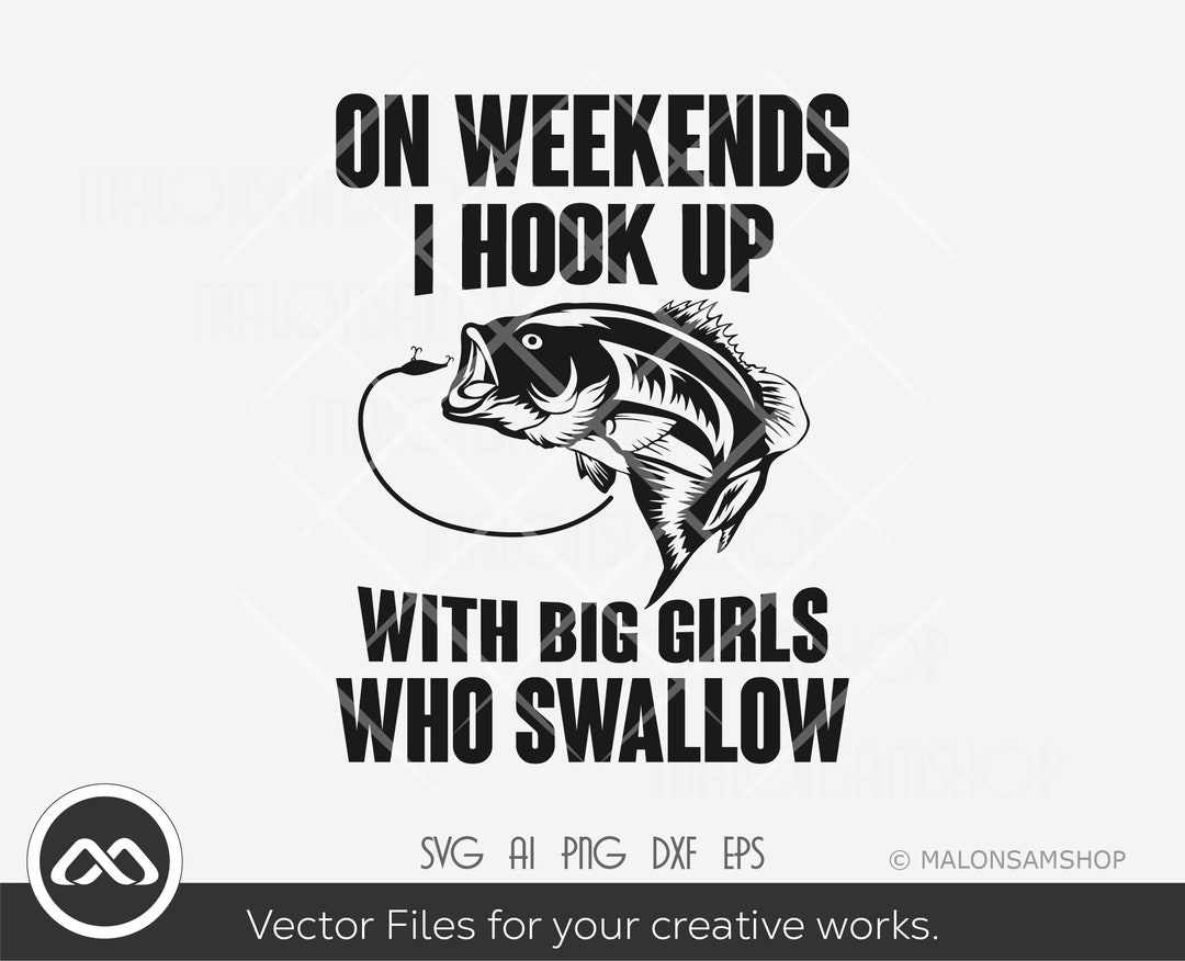 Funny Fishing SVG on Weekend I Hook up With Big Girls Who Swallow Fishing  Svg, Fish Svg, Fisherman Svg, Silhouette, Png, Cut File -  Canada