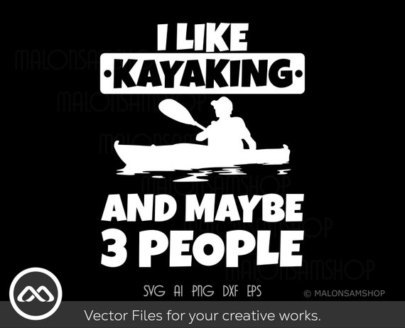 kayak SVG I like kayaking and maybe 3 people - kayak svg, kayaking svg,  canoe svg, boating svg, fishing svg, boat svg, png