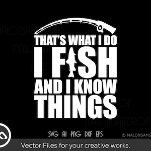 Funny Fishing SVG Eso es lo que hago pescado y sé cosas - pesca svg, pescado svg, pesca png, diseño cricut