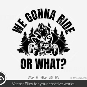 Atv SVG file We gonna ride or what - atv svg, quad svg, 4 wheeler svg, ride svg, off road svg, silhouette, png