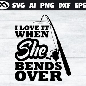 Fishing SVG I Love it When She Bends Over - fishing svg, fish svg, fisherman svg, fishing png for fish lovers