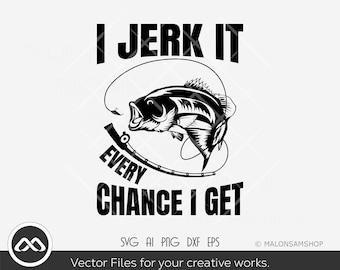 Fishing SVG I jerk it every chance I get - fishing svg, fish svg, fisherman svg, silhouette, png, cut file, clipart