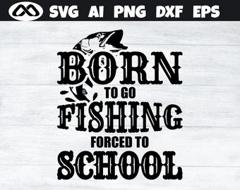 Born to go Fishing forced to School Fishing SVG, Fishing SVG, fish svg, fisherman svg, ,dxf, png, Cricut Design
