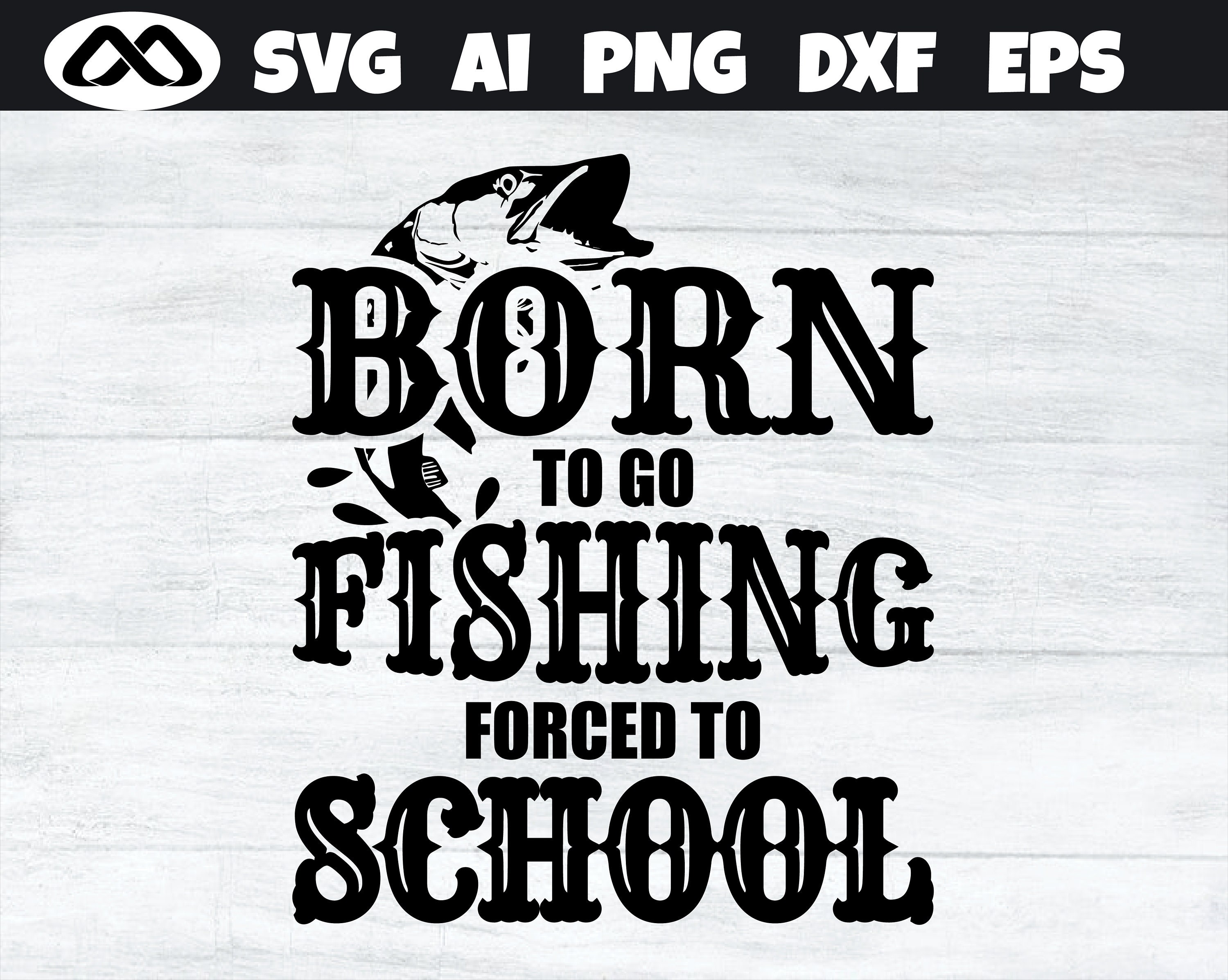 Born to Go Fishing Forced to School Fishing SVG, Fishing SVG, Fish