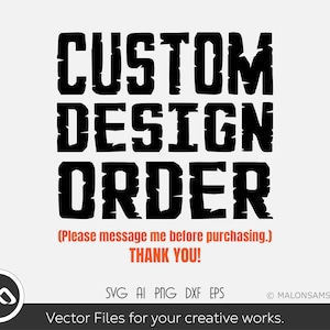 Könnte beinhalten: Schwarz-weißes Text-Grafik, das "CUSTOM DESIGN ORDER (Please message me before purchasing.) THANK YOU!" lautet, mit den Worten "SVG AI PNG DXF EPS" und "Vector Files for your creative works." unter dem Text. Der Text ist in einem verwitterten Schriftstil.