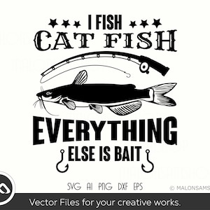 May include: Black and white graphic design featuring a catfish with a fishing rod and the text "*** I FISH *** CAT FISH EVERYTHING ELSE IS BAIT ***".