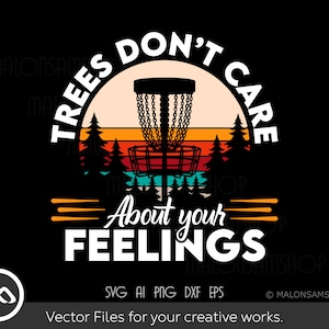 May include: Black graphic design featuring a disc golf basket, trees, and a sunset. The text reads "TREES DON'T CARE ABOUT YOUR FEELINGS." Includes file type information: SVG, AI, PNG, DXF, EPS.