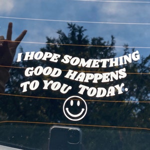 I Hope Something Good Happens to you Today Vinyl Decal, Car Window Sticker, Laptop Decal, Trendy, Feel Good, Positive Energy Spread Kindness White
