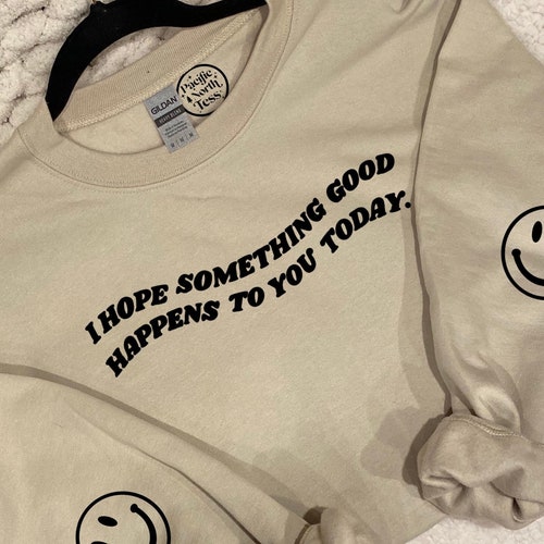 I Hope Something Good Happens to You Today Hoodie Sweatshirt - Etsy