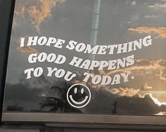 I Hope Something Good Happens to you Today Vinyl Decal, Car Window Sticker, Laptop Decal, Trendy, Feel Good, Positive Energy Spread Kindness