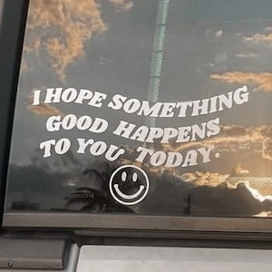 I Hope Something Good Happens to you Today Vinyl Decal, Car Window Sticker, Laptop Decal, Trendy, Feel Good, Positive Energy Spread Kindness image 1