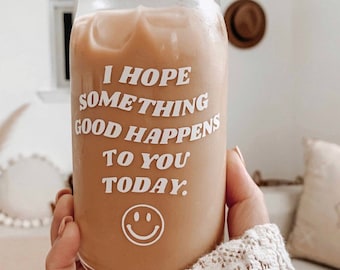 I Hope Something Good Happens to you Today Can Shaped Glass Cup, Trendy Iced Coffee Cup, Minimalist Glass, Beer Can Glass, Positive Quotes