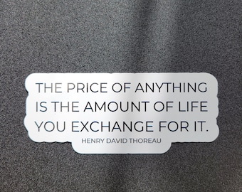 The Price of Anything is the Amount of Life You Exchange Quote - Henry David Thoreau Quote Sticker - Waterproof Vinyl Sticker