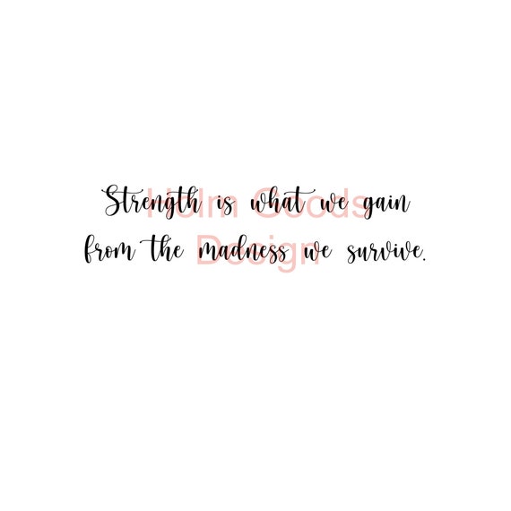 Strength is What We Gain From the Madness We Survive. PNG - Etsy