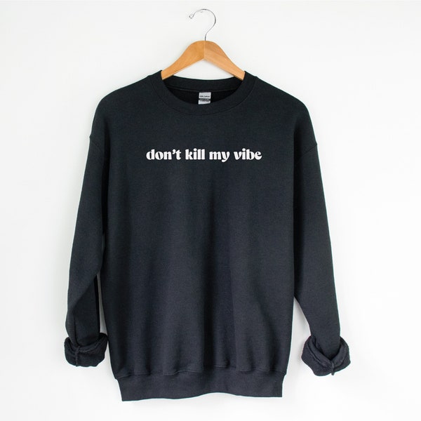 Don't Kill My Vibe Sweatshirt | good vibes only, vibe shirt, cute shirt, positivity shirt, mental health, crewneck