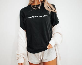 Don't Kill My Vibe Shirt, good vibes only, positivity, mental health