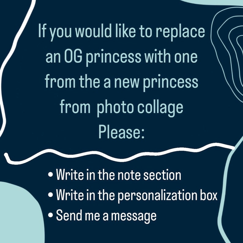 May include: Dark blue graphic with white text. The text reads: "If you would like to replace an OG princess with one from the a new princess from photo collage Please: Write in the note section, Write in the personalization box, Send me a message."