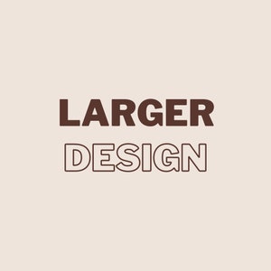 Larger Design | Please message us prior!
