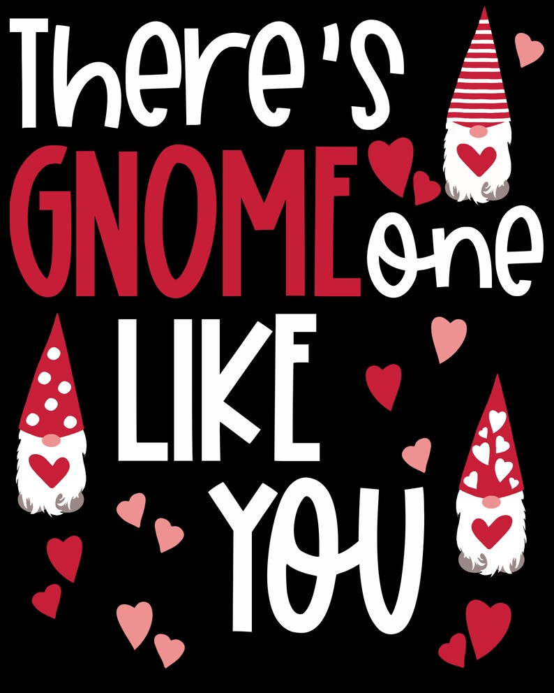 May include: A black graphic design with the text "There's GNOME one LIKE YOU" in white and red. The design includes three gnomes with red hats and white beards, along with red and pink hearts.